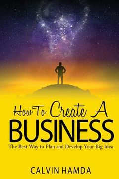 portada How to Create a Business: The Best Way to Plan and Develop Your Big Idea