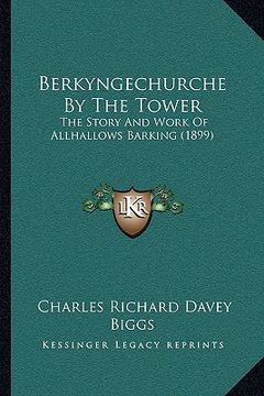 portada berkyngechurche by the tower: the story and work of allhallows barking (1899) (en Inglés)