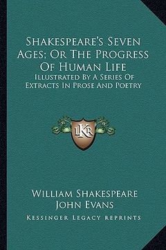 portada shakespeare's seven ages; or the progress of human life: illustrated by a series of extracts in prose and poetry (in English)