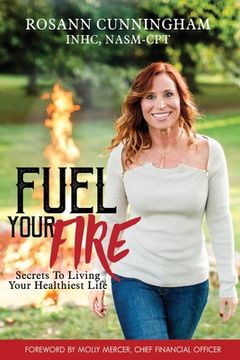 portada Fuel Your Fire: Secrets to Living Your Healthiest Life (en Inglés)