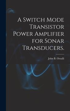 portada A Switch Mode Transistor Power Amplifier for Sonar Transducers. (en Inglés)