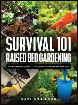 portada Survival 101 Raised Bed Gardening: The Essential Guide To Growing Your Own Food In 2021 (en Inglés)