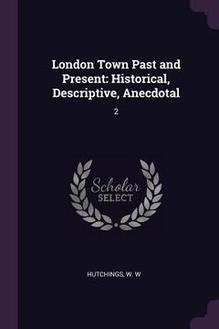 portada London Town Past and Present: Historical, Descriptive, Anecdotal: 2 (en Inglés)