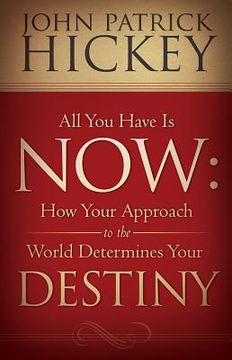 portada all you have is now: how your approach to the world determines your destiny (en Inglés)