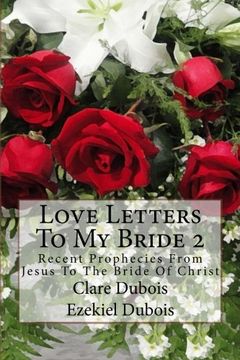 portada Love Letters To My Bride 2: Recent Prophecies From Jesus To The Bride Of Christ