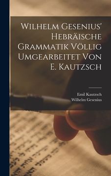 portada Wilhelm Gesenius' Hebräische Grammatik Völlig Umgearbeitet Von E. Kautzsch (en Alemán)