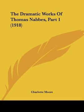 portada the dramatic works of thomas nabbes, part 1 (1918) (en Inglés)