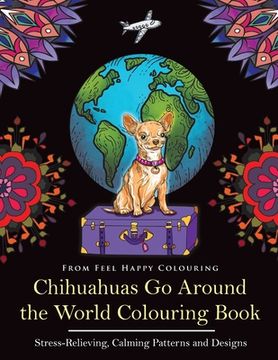 portada Chihuahuas Go Around the World Colouring Book: Fun Chihuahua Colouring Book for Adults and Kids 10+ 
