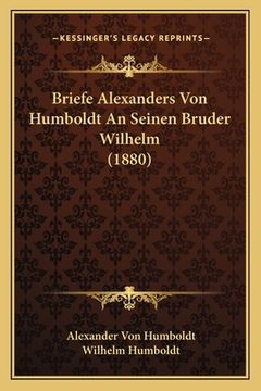 portada Briefe Alexanders Von Humboldt An Seinen Bruder Wilhelm (1880) (en Alemán)