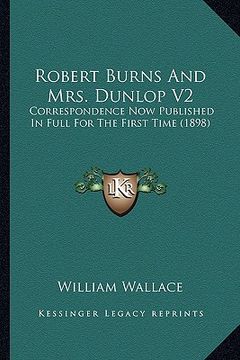 portada robert burns and mrs. dunlop v2: correspondence now published in full for the first time (1898)
