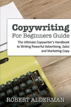 portada Copywriting For Beginners Guide: The Ultimate Copywriter's Handbook to Writing Powerful Advertising, Sales and Marketing Copy (en Inglés)