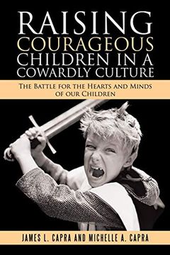 portada Raising Courageous Children in a Cowardly Culture: The Battle for the Hearts and Minds of our Children (en Inglés)