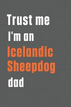 portada Trust me i'm an Icelandic Sheepdog Dad: For Icelandic Sheepdog dad (en Inglés)