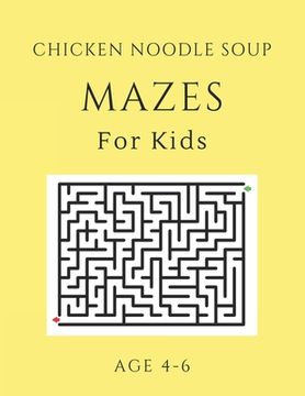 portada Chicken Noodle Soup Mazes For Kids Age 4-6: 40 Brain-bending Challenges, An Amazing Maze Activity Book for Kids, Best Maze Activity Book for Kids, Gre (en Inglés)