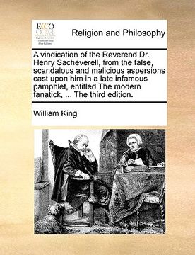 portada a   vindication of the reverend dr. henry sacheverell, from the false, scandalous and malicious aspersions cast upon him in a late infamous pamphlet,