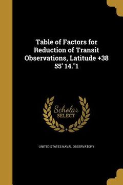 portada Table of Factors for Reduction of Transit Observations, Latitude +38 55' 14."1 (in English)