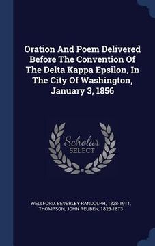 portada Oration And Poem Delivered Before The Convention Of The Delta Kappa Epsilon, In The City Of Washington, January 3, 1856