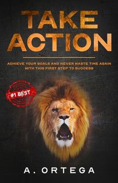 portada Take Action: Achieve Your Goals and Never Waste Time Again with this First Step to Success. (en Inglés)