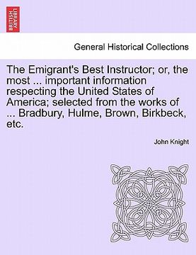 portada the emigrant's best instructor; or, the most ... important information respecting the united states of america; selected from the works of ... bradbur (in English)