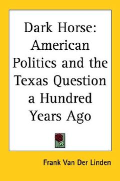 portada dark horse: american politics and the texas question a hundred years ago (en Inglés)