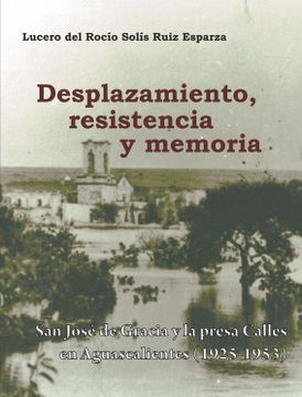 portada Desplazamiento, resistencia y memoria. San José de Gracia y la presa Calles en Aguascalientes (in Spanish)