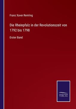 portada Die Rheinpfalz in der Revolutionszeit von 1792 bis 1798: Erster Band (en Alemán)