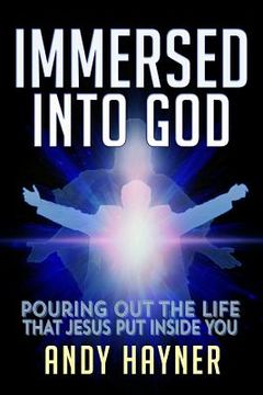 portada Immersed Into God: Pouring Out the Life Jesus Put Inside of You (en Inglés)