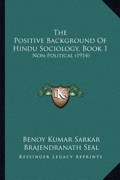 portada the positive background of hindu sociology, book 1: non-political (1914) (en Inglés)