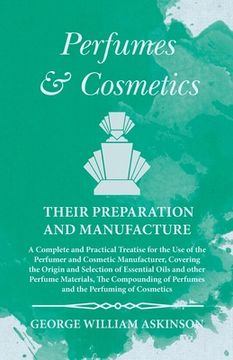 portada Perfumes and Cosmetics their Preparation and Manufacture: A Complete and Practical Treatise for the Use of the Perfumer and Cosmetic Manufacturer, Cov (en Inglés)