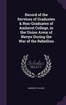 portada Record of the Services of Graduates & Non-Graduates of Amherst College, in the Union Army of Navyu During the War of the Rebellion (en Inglés)