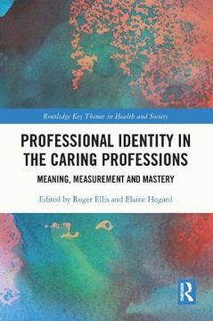 portada Professional Identity in the Caring Professions: Meaning, Measurement and Mastery (Routledge key Themes in Health and Society) (en Inglés)