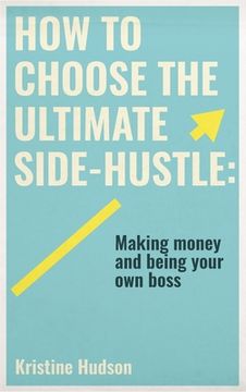 portada How to Choose the Ultimate Side-Hustle: Making Money and Being Your Own Boss (en Inglés)