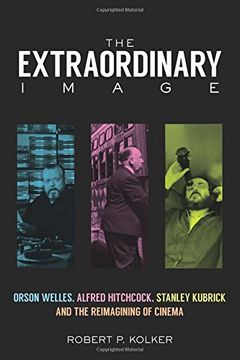 portada The Extraordinary Image: Orson Welles, Alfred Hitchcock, Stanley Kubrick, and the Reimagining of Cinema