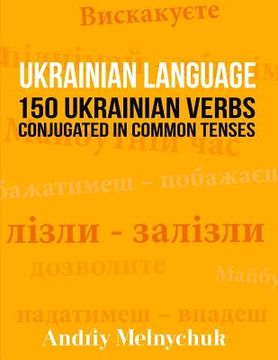 portada Ukrainian Language: 150 Ukrainian Verbs Conjugated in Common Tenses 