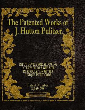 portada The Patented Works of J. Hutton Pulitzer - Patent Number 8,069,098 (en Inglés)