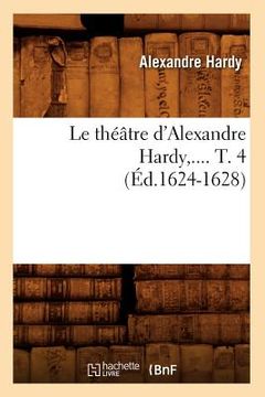 portada Le Théâtre d'Alexandre Hardy. Tome 4 (Éd.1624-1628) (en Francés)