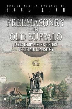 portada Freemasonry in Old Buffalo: Leroy Nixon's History of Buffalo Consistory (en Inglés)