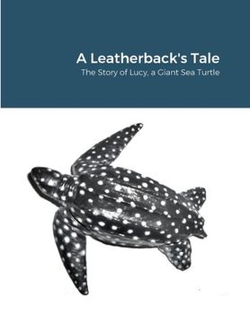 portada A Leatherback's Tale: The Story of Lucy, a Giant Sea Turtle (en Inglés)