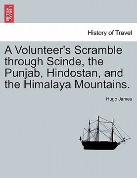 portada a volunteer's scramble through scinde, the punjab, hindostan, and the himalaya mountains. (en Inglés)