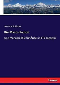 portada Die Masturbation: Eine Monographie für Ärzte und Pädagogen 