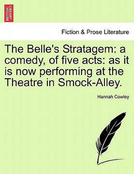 portada the belle's stratagem: a comedy, of five acts: as it is now performing at the theatre in smock-alley. (en Inglés)
