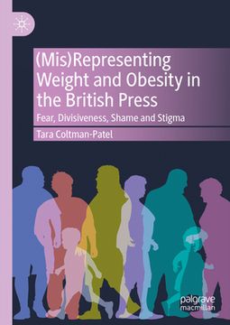 portada (Mis)Representing Weight and Obesity in the British Press: Fear, Divisiveness, Shame and Stigma (en Inglés)