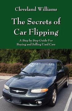 portada the secrets of car flipping: a step by step guide for buying and selling used cars (en Inglés)