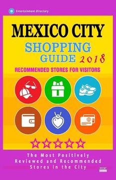 portada Mexico City Shopping Guide 2018: Best Rated Stores in Mexico City, Mexico - Stores Recommended for Visitors, (Shopping Guide 2018) (en Inglés)