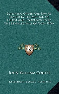 portada scientific order and law as traced by the method of christ and conceived to be the revealed will of god (1904) (in English)