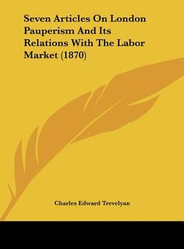 portada seven articles on london pauperism and its relations with the labor market (1870)