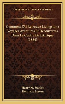 portada Comment J'Ai Retrouve Livingstone Voyages Aventures Et Decouvertes Dans Le Centre De L'Afrique (1884) (en Francés)