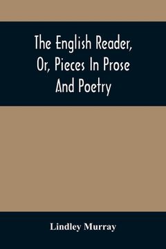 portada The English Reader, Or, Pieces In Prose And Poetry: Selected From The Best Writers: Designed To Assist Young Persons To Read With Propriety And Effect (in English)