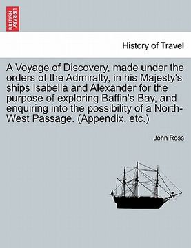 portada a   voyage of discovery, made under the orders of the admiralty, in his majesty's ships isabella and alexander for the purpose of exploring baffin's b