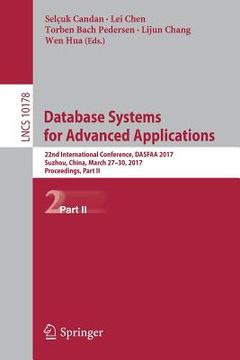 portada Database Systems for Advanced Applications: 22nd International Conference, Dasfaa 2017, Suzhou, China, March 27-30, 2017, Proceedings, Part II (en Inglés)